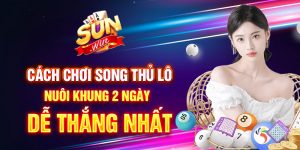 cách chơi song thủ lô nuôi khung 2 ngày dễ thắng nhất