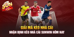GIẢI MÃ KÈO NHÀ CÁI - NHẬN ĐỊNH KÈO NHÀ CÁI SUNWIN HÔM NAY