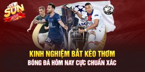KINH NGHIỆM BẮT KÈO THƠM BÓNG ĐÁ HÔM NAY CỰC CHUẨN XÁC