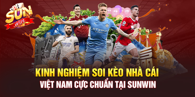 KINH NGHIỆM SOI KÈO NHÀ CÁI VIỆT NAM CỰC CHUẨN TẠI SUNWIN