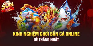 Kinh nghiệm chơi bắn cá đổi thưởng tại Sunwin