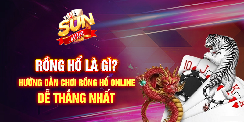 Rồng hổ online là gì? Hướng dẫn chơi Rồng hổ online