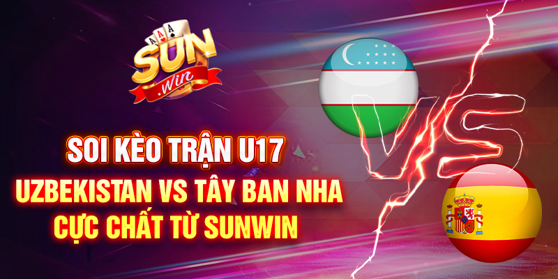 Soi kèo trận U17 Uzbekistan vs U17 Tây Ban Nha